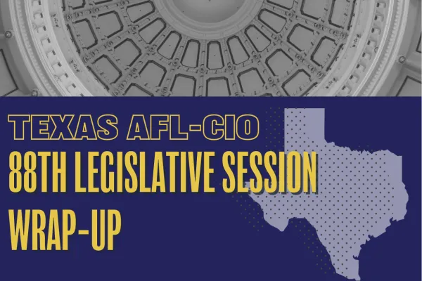 Texas AFL-CIO 88th Legislative Session Wrap-Up
